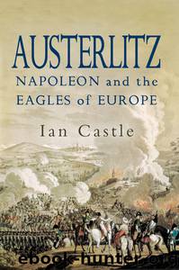 Austerlitz: Napoleon and The Eagles of Europe by Ian Castle