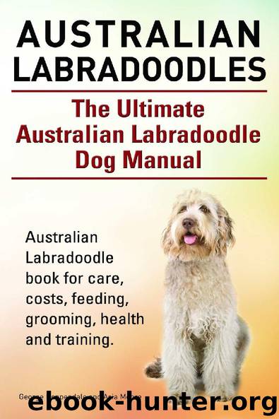 Australian Labradoodles. The Ultimate Australian Labradoodle Dog Manual. Australian Labradoodle book for care, costs, feeding, grooming, health and training. by George Hoppendale & Asia Moore