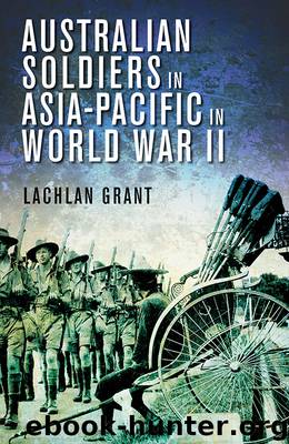 Australian Soldiers in Asia-Pacific in World War II by Lachlan Grant