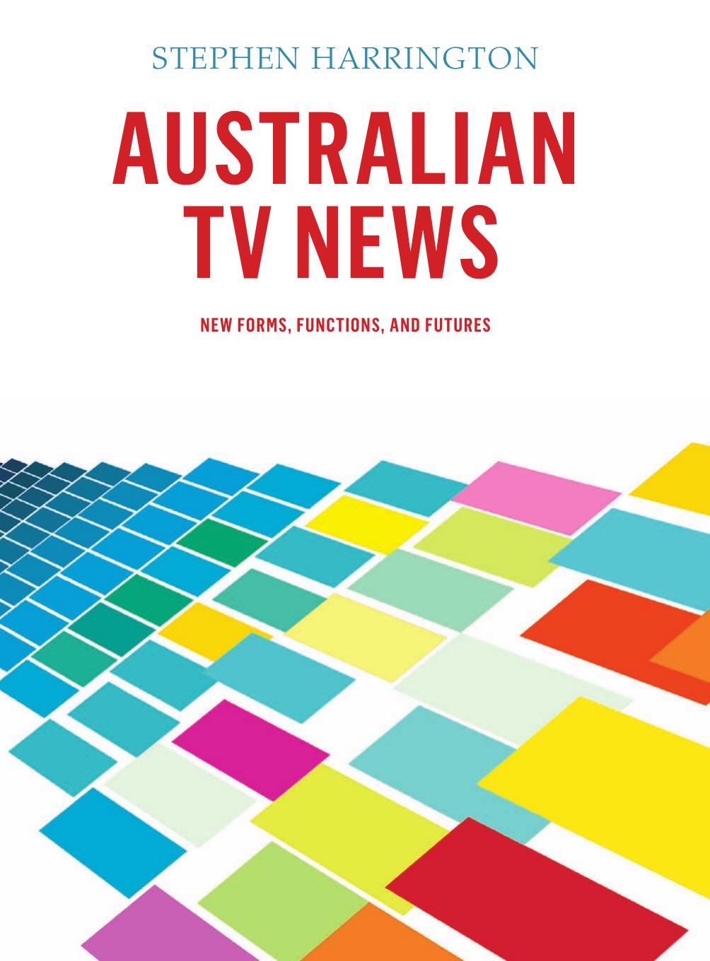 Australian TV News : New Forms, Functions, and Futures by Stephen Harrington