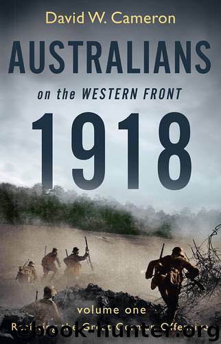 Australians on the Western Front 1918 Volume I by David W. Cameron
