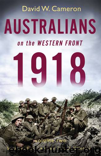 Australians on the Western Front 1918, Volume 2 by David W. Cameron