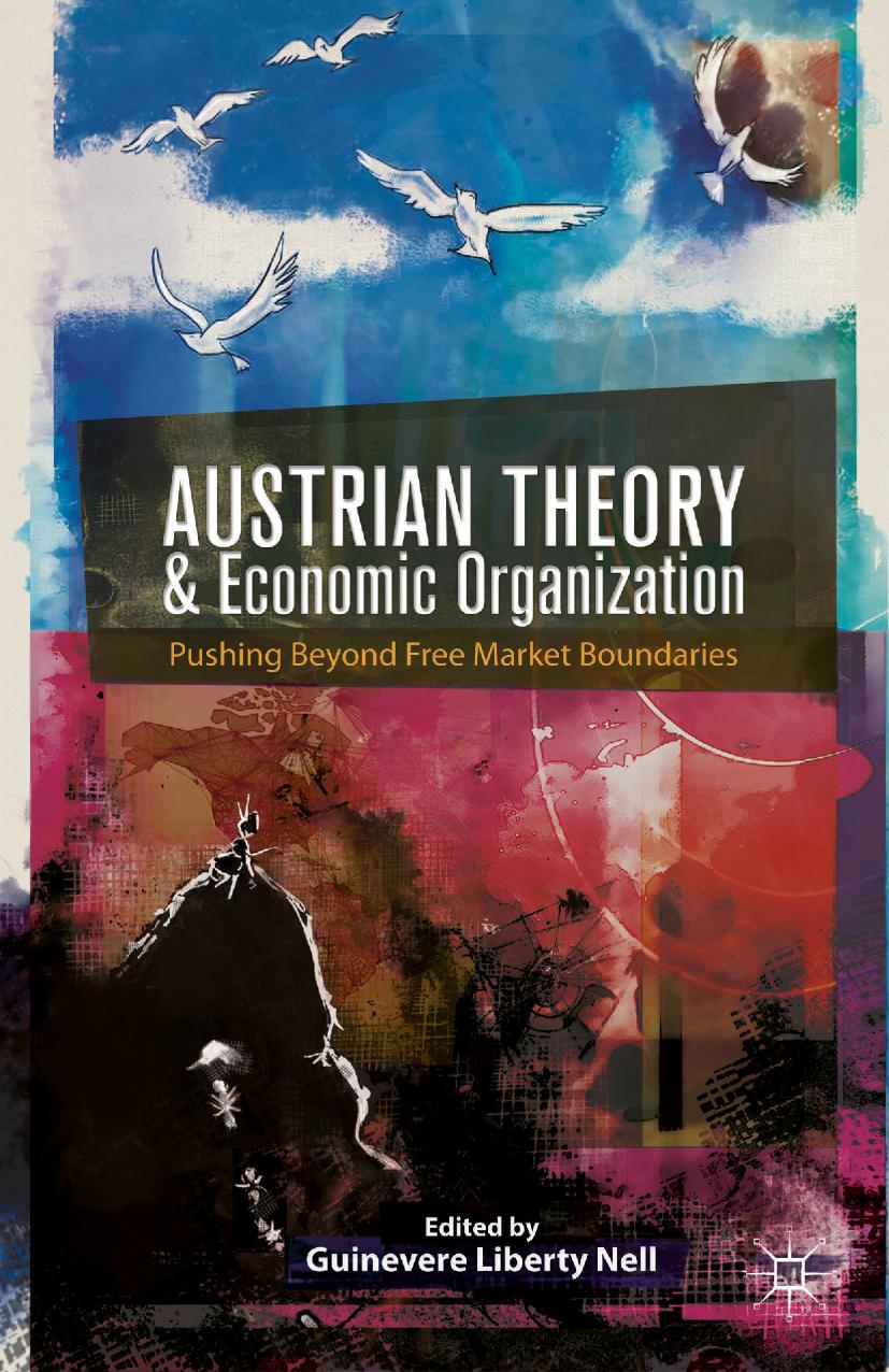 Austrian Theory and Economic Organization: Reaching Beyond Free Market Boundaries by Guinevere Liberty Nell (auth.)