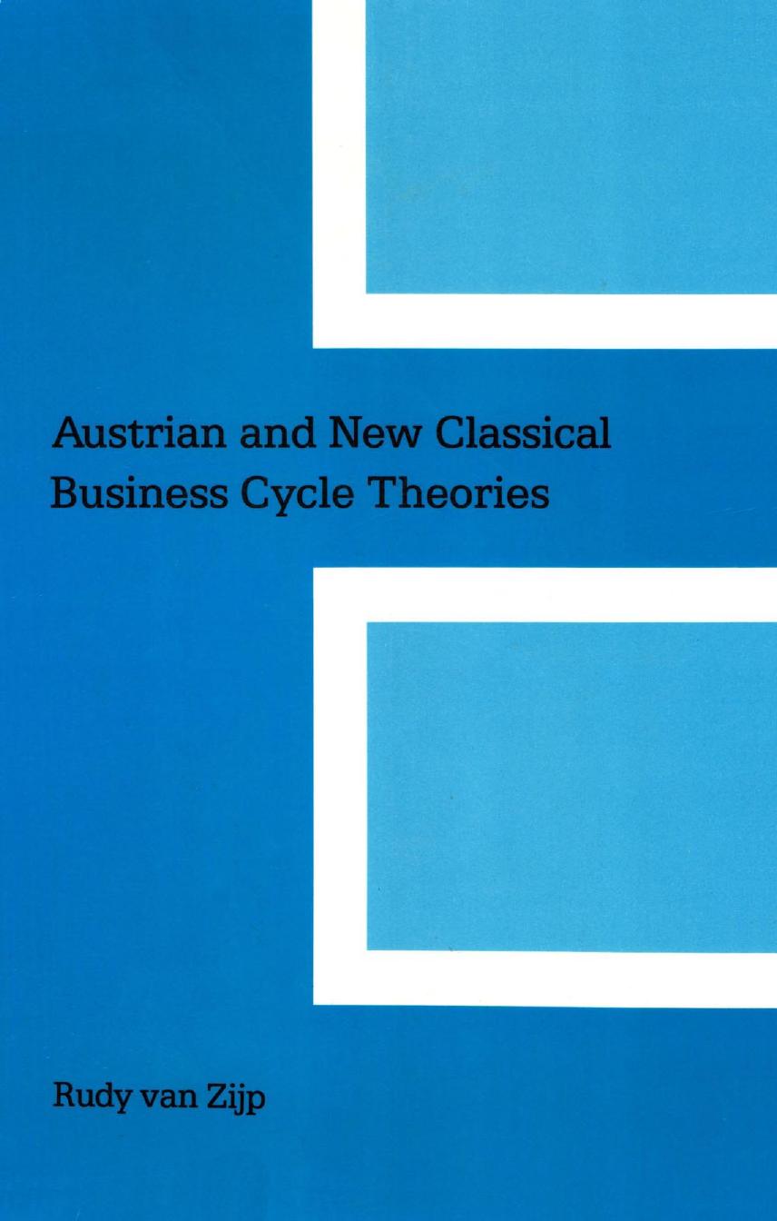 Austrian and New Classical Business Cycle Theories: A Comparative Study Through the Method of Rational Reconstruction by Rudy Van Zijp