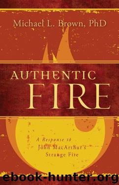 Authentic Fire: A Response to John MacArthur's Strange Fire by Michael L. Brown