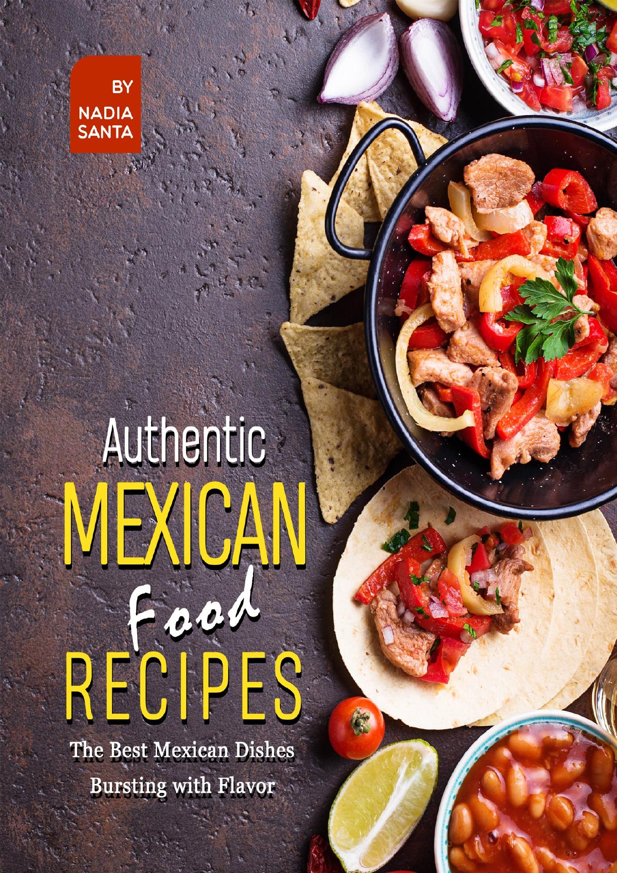 Authentic Mexican Food Recipes: The Best Mexican Dishes Bursting with Flavor by Santa Nadia