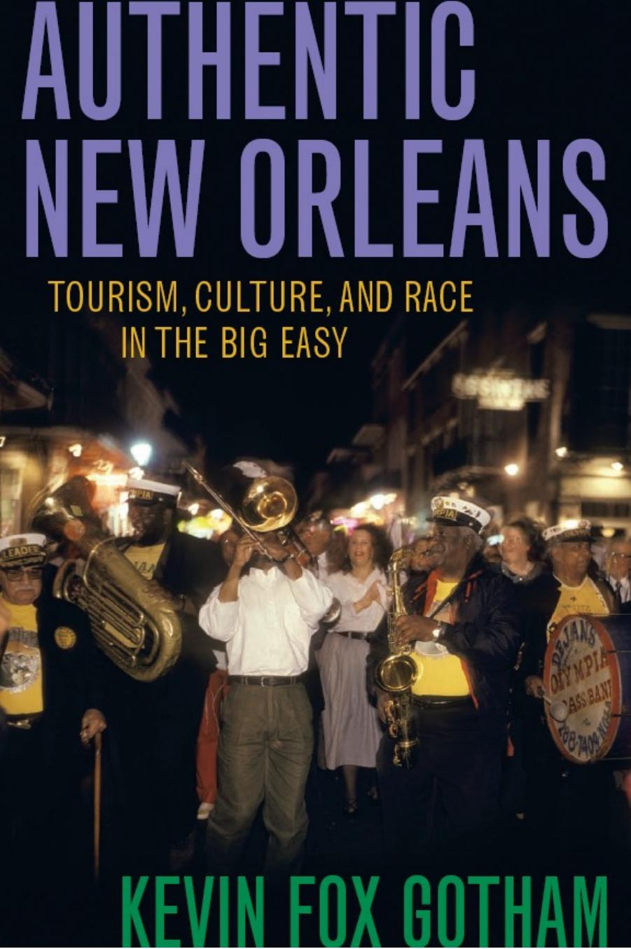 Authentic New Orleans: Tourism, Culture, and Race in the Big Easy by Kevin Gotham