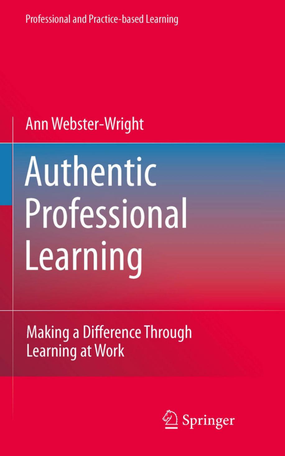 Authentic Professional Learning: Making a Difference Through Learning at Work by Ann Webster-Wright (auth.)