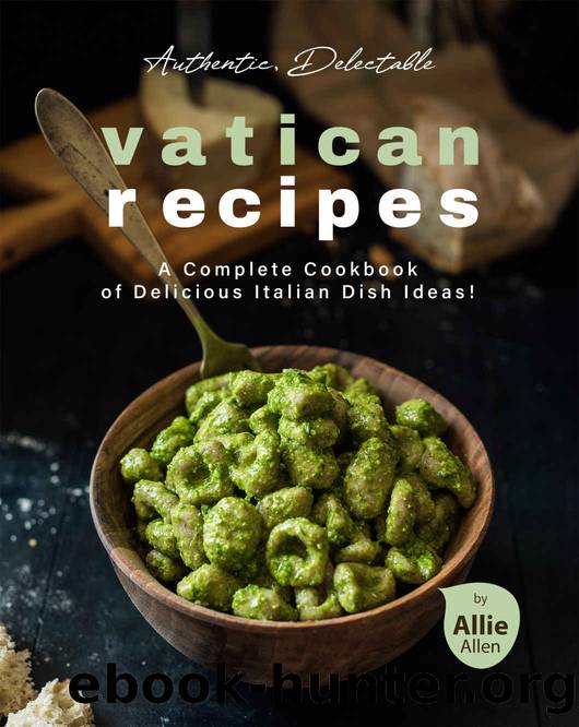 Authentic, Delectable Vatican Recipes: A Complete Cookbook of Delicious Italian Dish Ideas! by Allie Allen