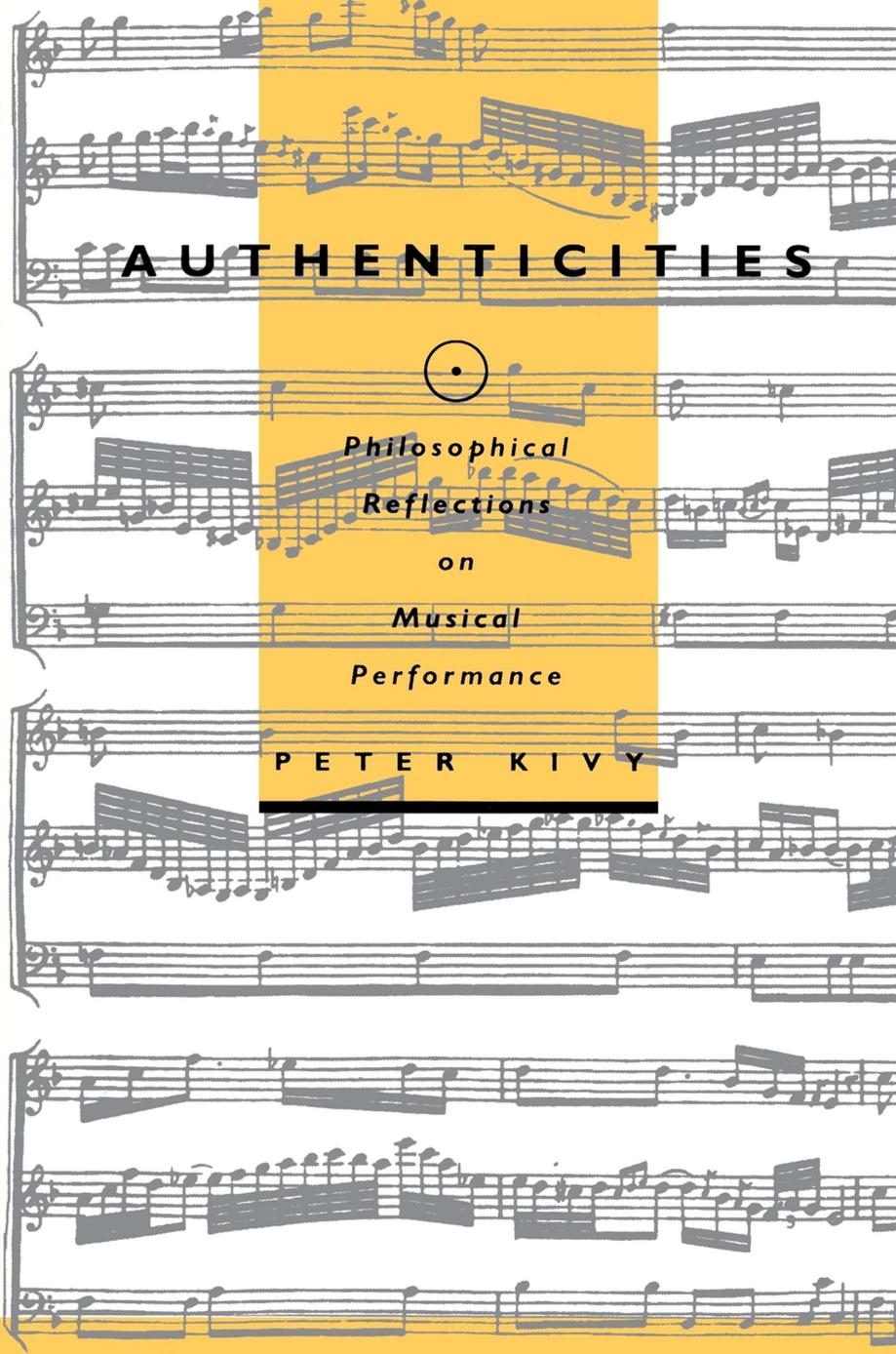 Authenticities: Philosophical Reflections on Musical Performance by Peter Kivy