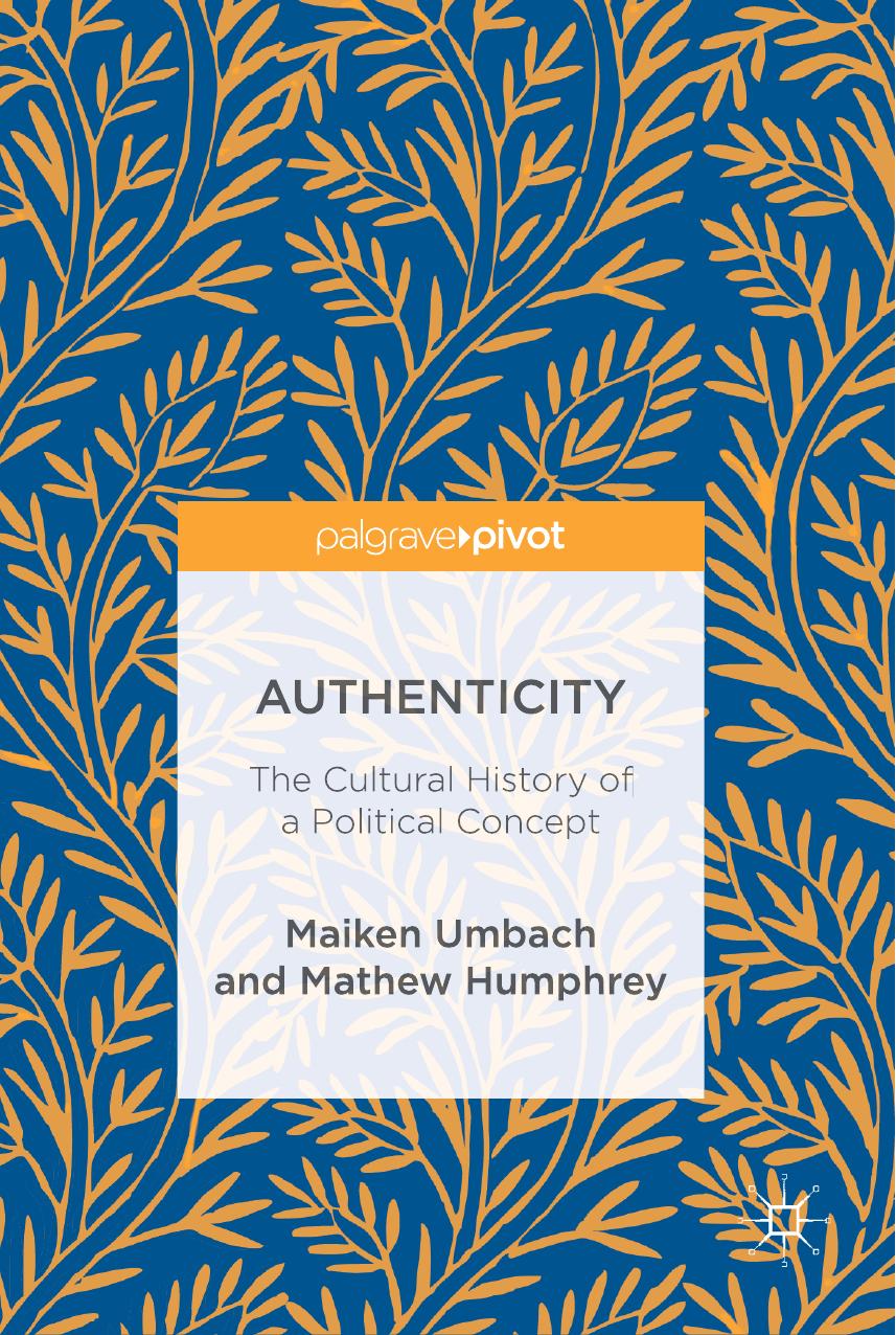 Authenticity: The Cultural History of a Political Concept by Maiken Umbach Mathew Humphrey (auth.)