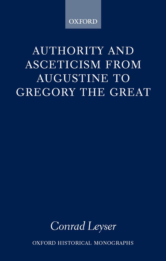 Authority and Asceticism from Augustine to Gregory the Great by Leyser Conrad