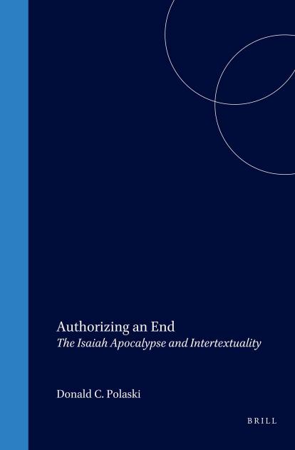 Authorizing an End: The Isaiah Apocalypse and Intertextuality by Donald C. Polaski