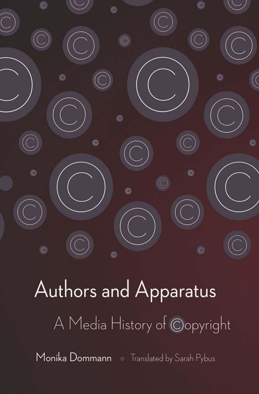 Authors and Apparatus: A Media History of Copyright by Monika Dommann translated by Sarah Pybus
