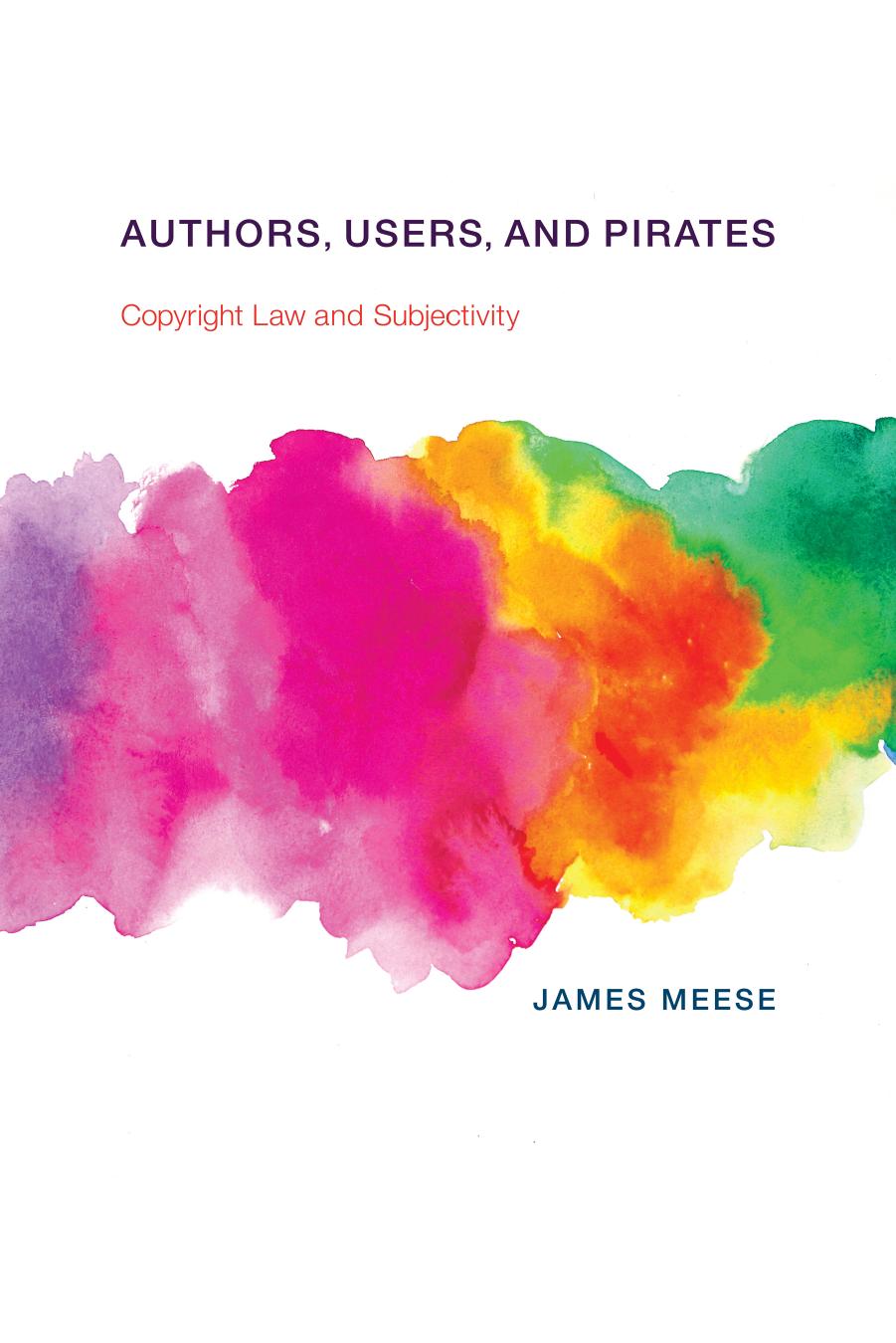 Authors, Users, and Pirates: Copyright Law and Subjectivity by James Meese
