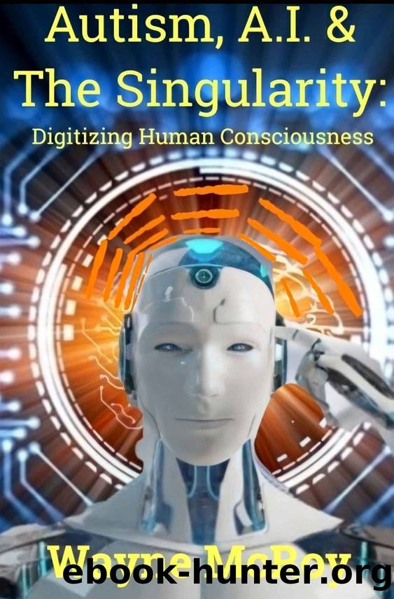 Autism, A.I. & the Singularity: Digitizing Human Consciousness by Wayne McRoy