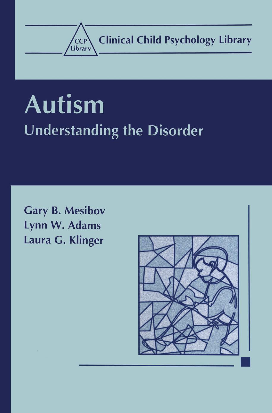 Autism: Understanding the Disorder by Gary B. Mesibov Lynn W. Adams Laura G. Klinger (auth.)