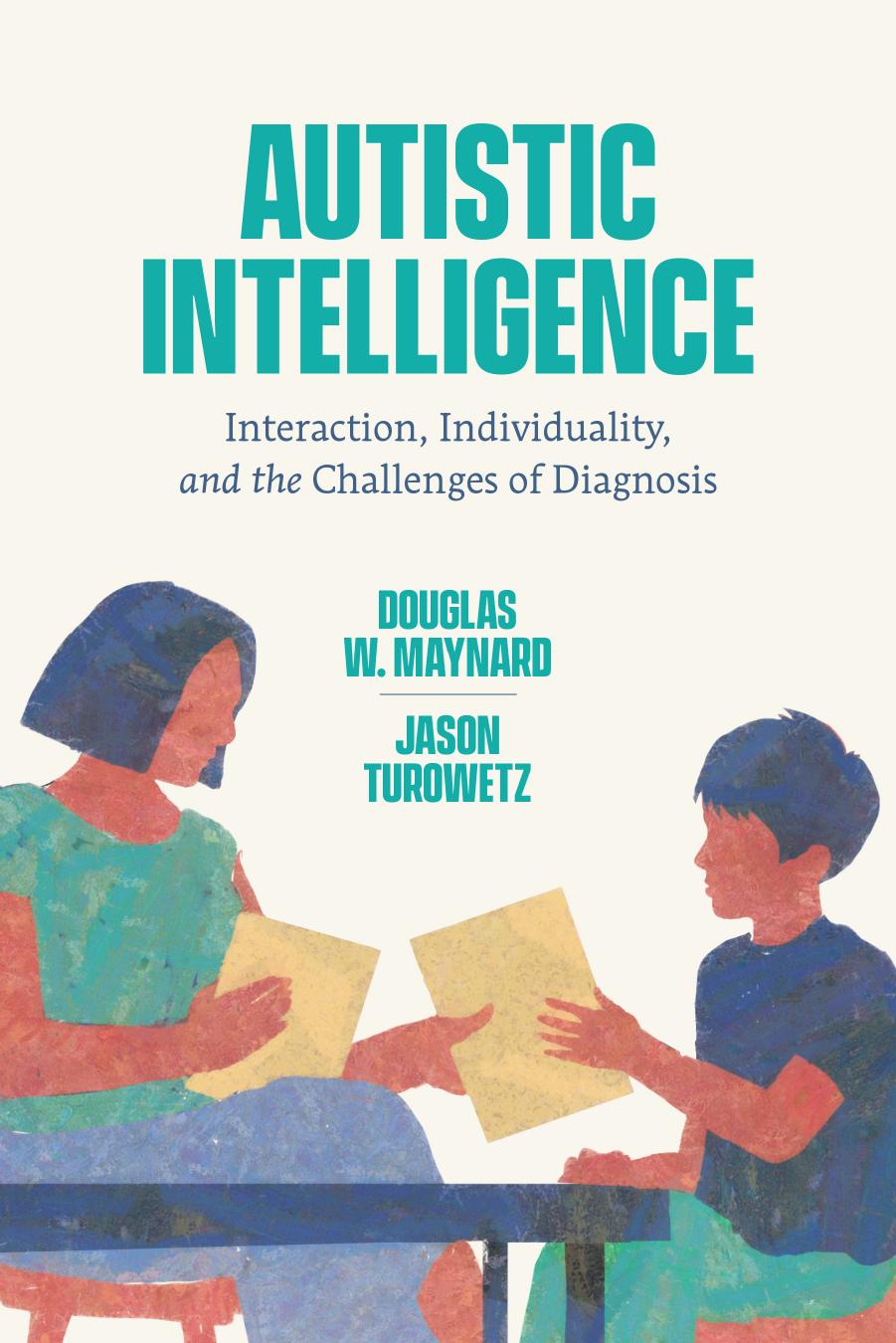 Autistic Intelligence: Interaction, Individuality, and the Challenges of Diagnosis by Maynard Douglas W. & Turowetz Jason