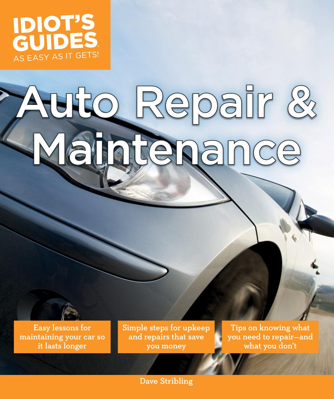 Auto Repair and Maintenance: Easy Lessons for Maintaining Your Car So It Lasts Longer (Idiot's Guides) by Dave Stribling