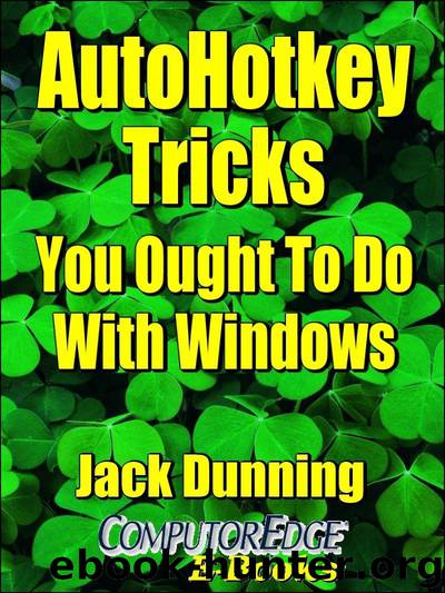 AutoHotkey Tricks You Ought To Do With Windows (Fourth Edition June 16, 2017) by Jack Dunning