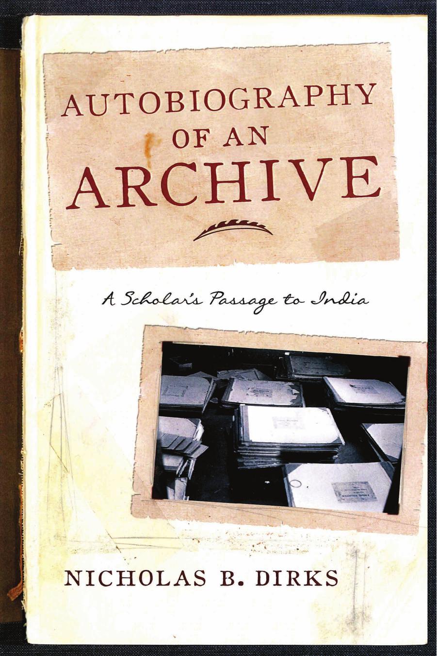Autobiography of an archive : a scholar's passage to India by Dirks Nicholas B