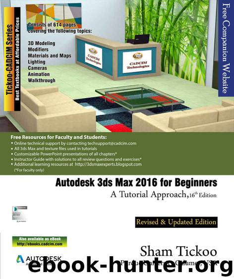 Autodesk 3ds Max 2016 for Beginners: A Tutorial Approach,16th Edition by Purdue Univ. Prof. Sham Tickoo & Technologies CADCIM
