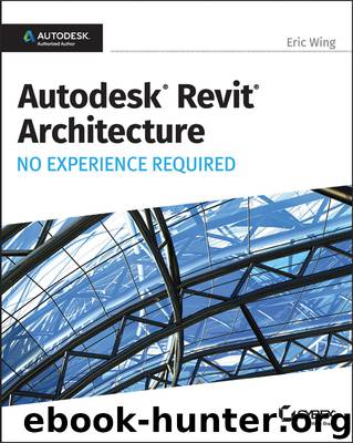 Autodesk Revit 2017 for Architecture No Experience Required by Eric Wing