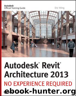 Autodesk Revit Architecture 2013: No Experience Required by Eric Wing