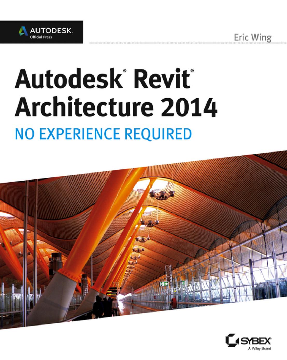 Autodesk Revit Architecture 2014: No Experience Required Autodesk Official Press by Eric Wing