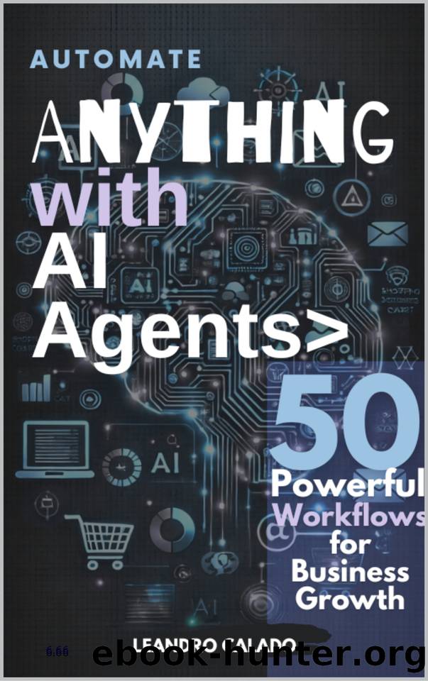 Automate Anything with AI Agents: 50 Powerful Workflows for Business Growth by Calado Leandro