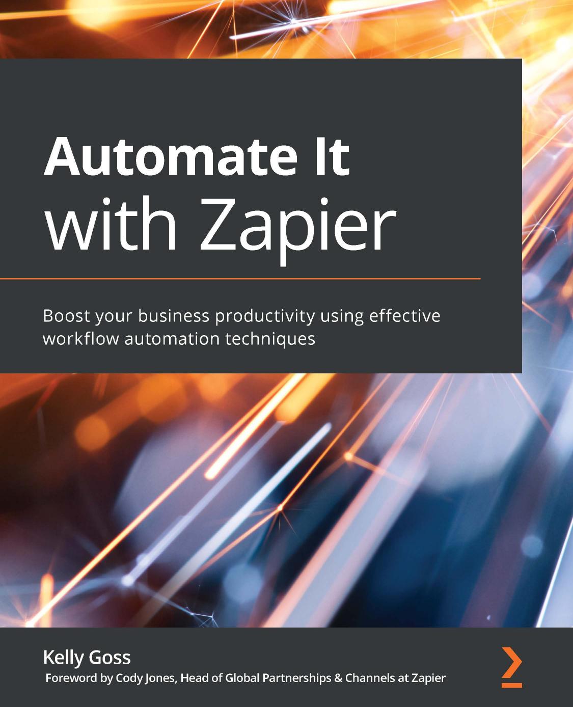 Automate It with Zapier: Boost your business productivity using effective workflow automation techniques by Kelly Goss