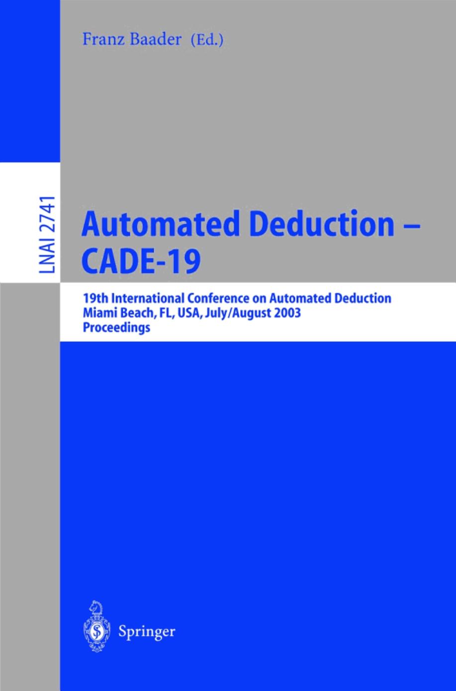 Automated deduction, CADE-19: 19th International Conference on Automated Deduction, Miami Beach, FL, USA, July 28-August 2, 2003 : proceedings by Franz Baader