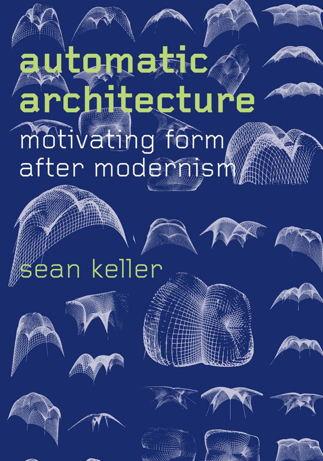 Automatic Architecture: Motivating Form after Modernism by Unknow