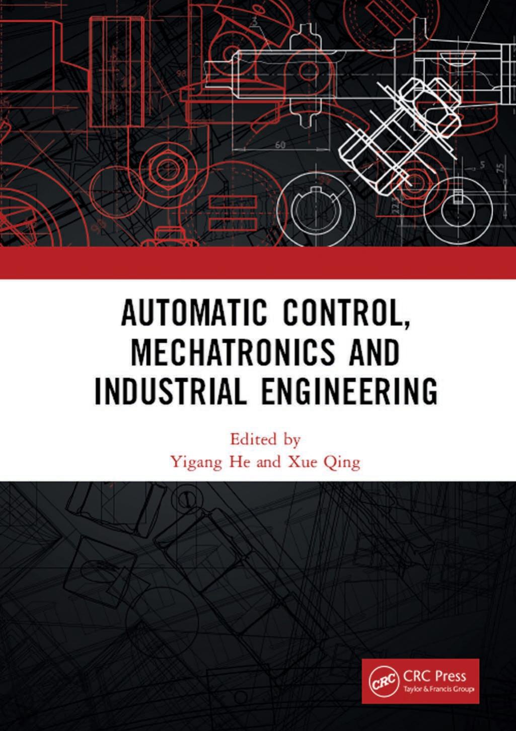 Automatic Control, Mechatronics and Industrial Engineering: Proceedings of the International Conference on Automatic Control, Mechatronics and ... 2018), October 29-31, 2018, Suzhou, China by Yigang He (editor) Xue Qing (editor)