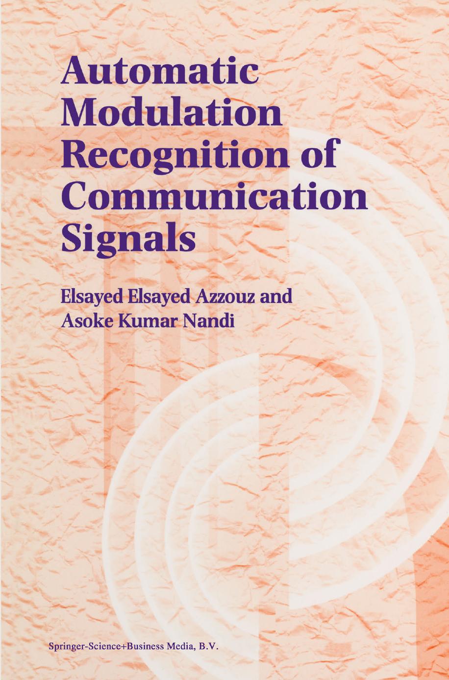 Automatic Modulation Recognition of Communication Signals by Elsayed Elsayed Azzouz Asoke Kumar Nandi (auth.)