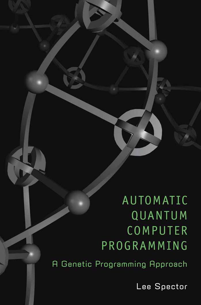Automatic Quantum Computer Programming: A Genetic Programming Approach (Genetic Programming) by Lee Spector