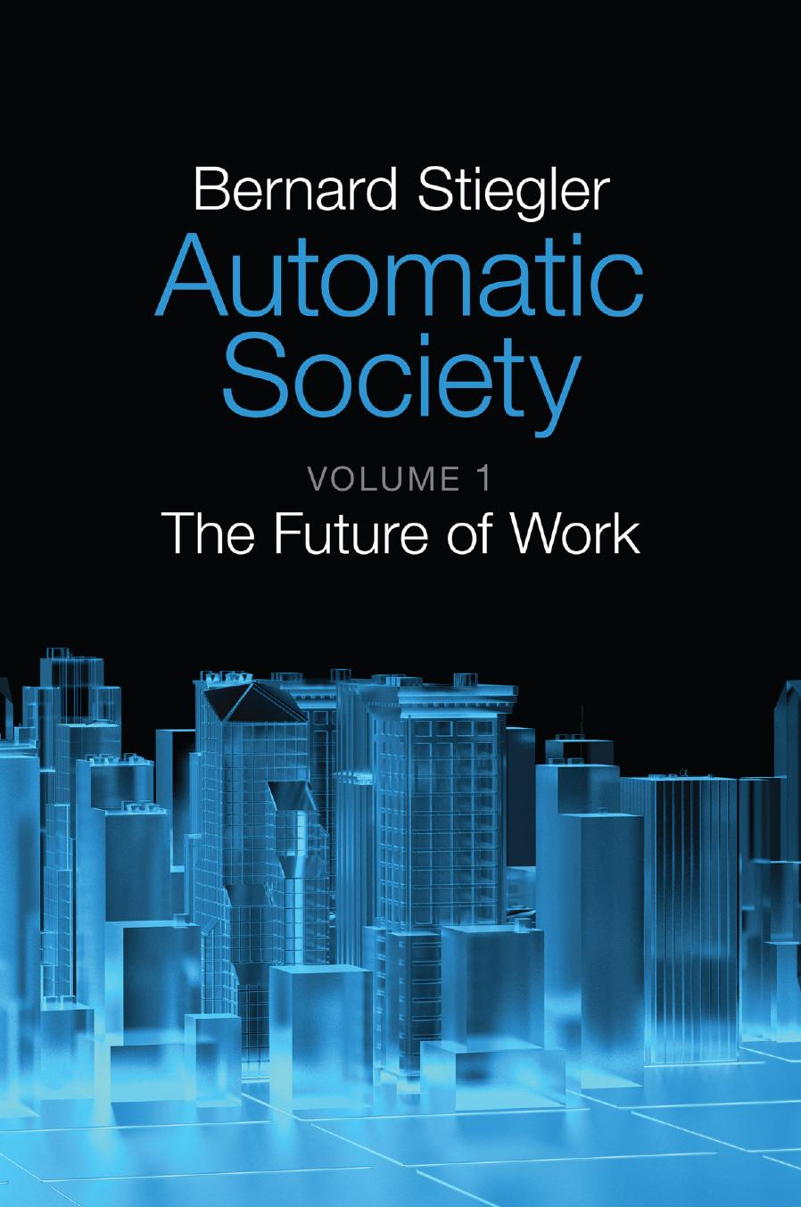 Automatic Society, Volume 1: The Future of Work by Bernard Stiegler