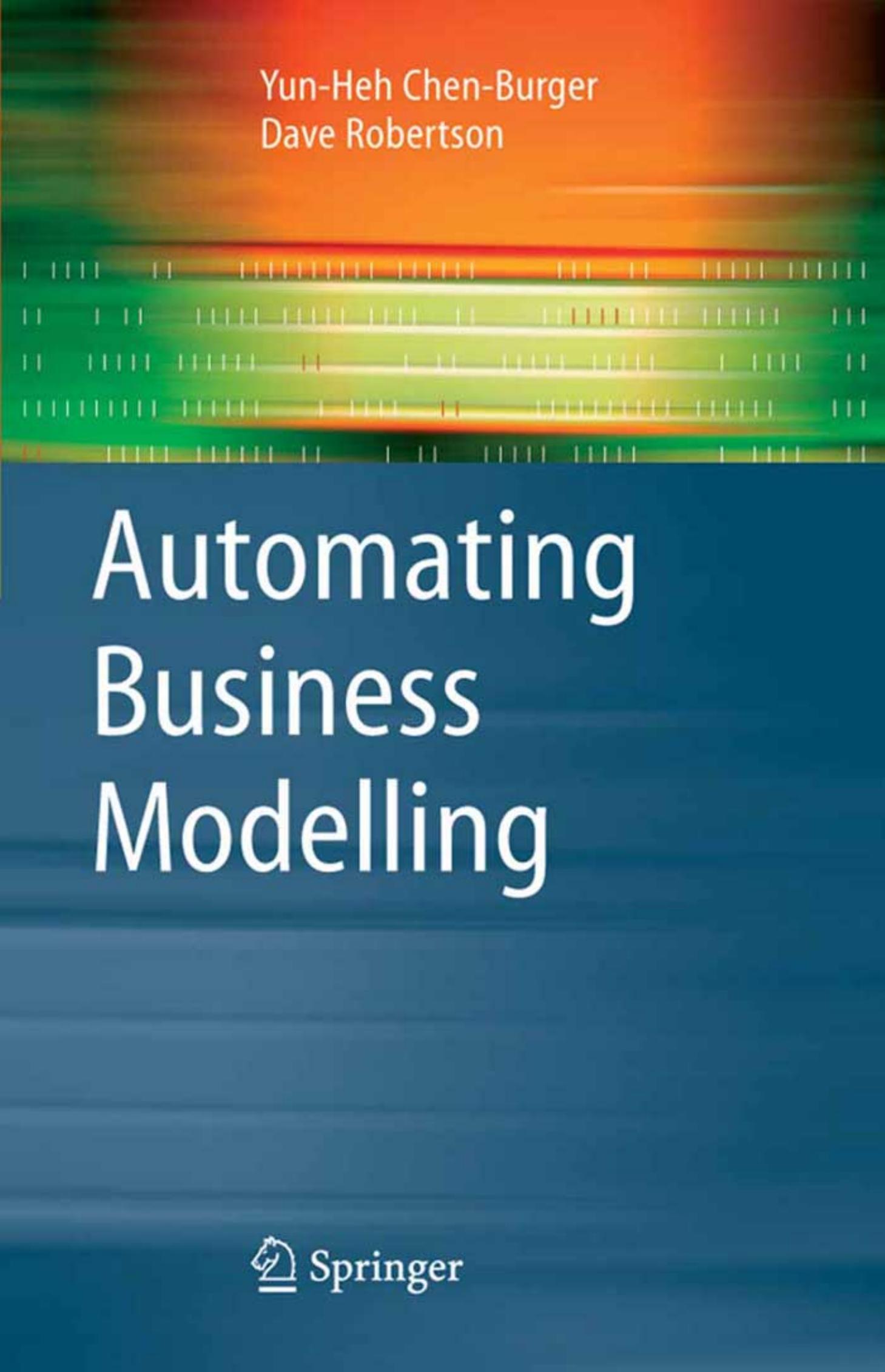 Automating Business Modelling: A Guide to Using Logic to Represent Informal Methods and Support Reasoning (Advanced Information and Knowledge Processing) by Yun-Heh Chen-Burger Dave Robertson