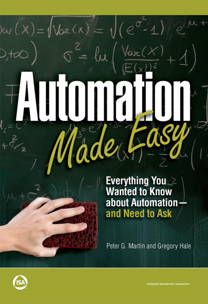Automation Made Easy: Everything You Wanted to Know about Automation and Need to Ask by Peter G. Martin Gregory Hale