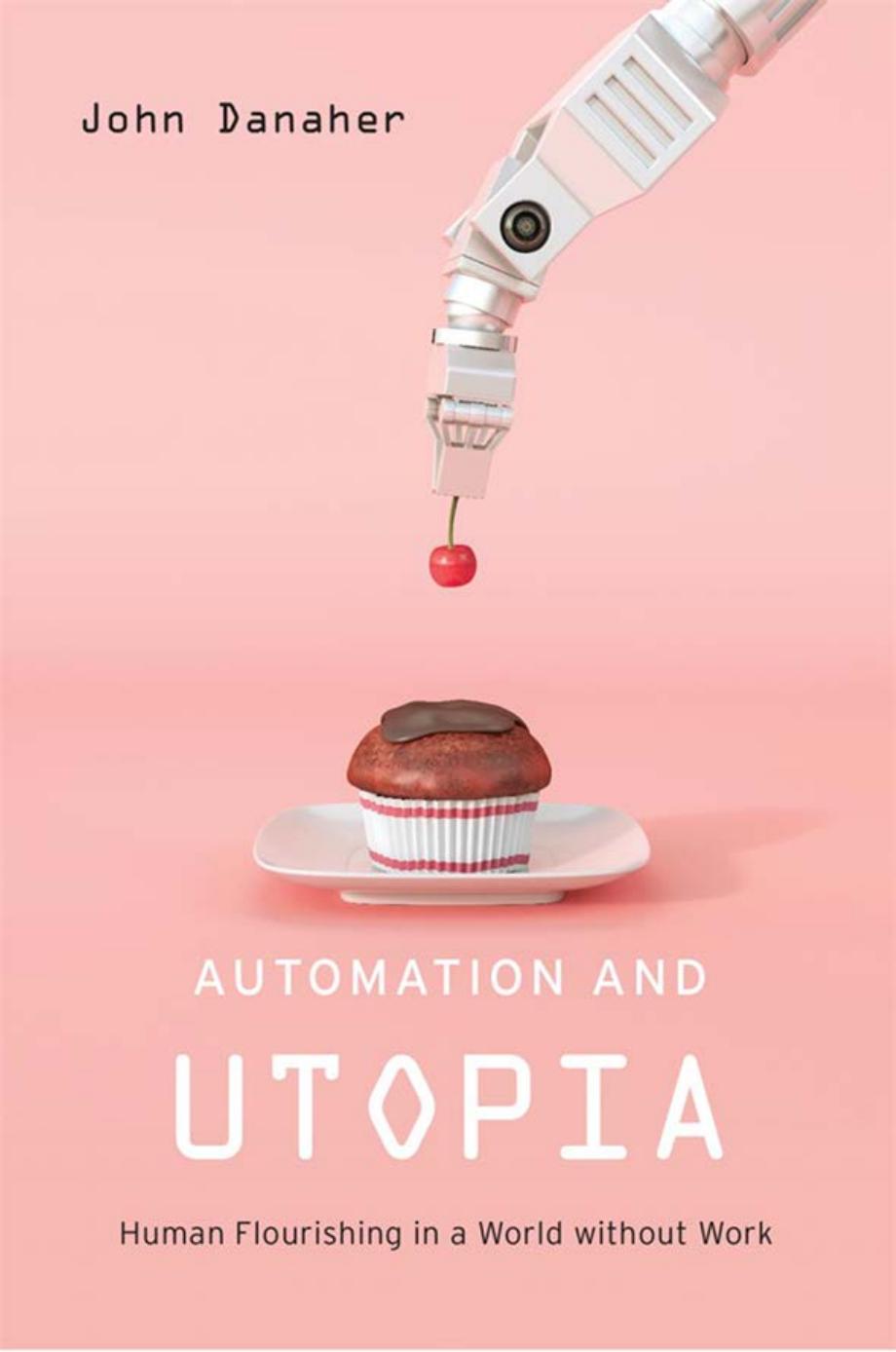 Automation and Utopia: Human Flourishing in a World Without Work by John Danaher