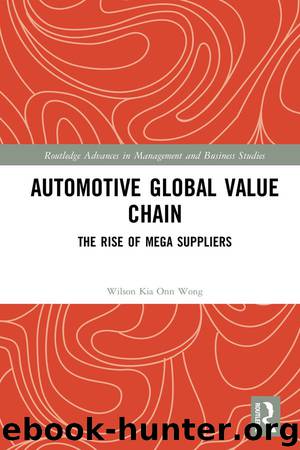 Automotive Global Value Chain: The Rise of Mega Suppliers (Routledge Advances in Management and Business Studies) by Wilson Kia Onn Wong