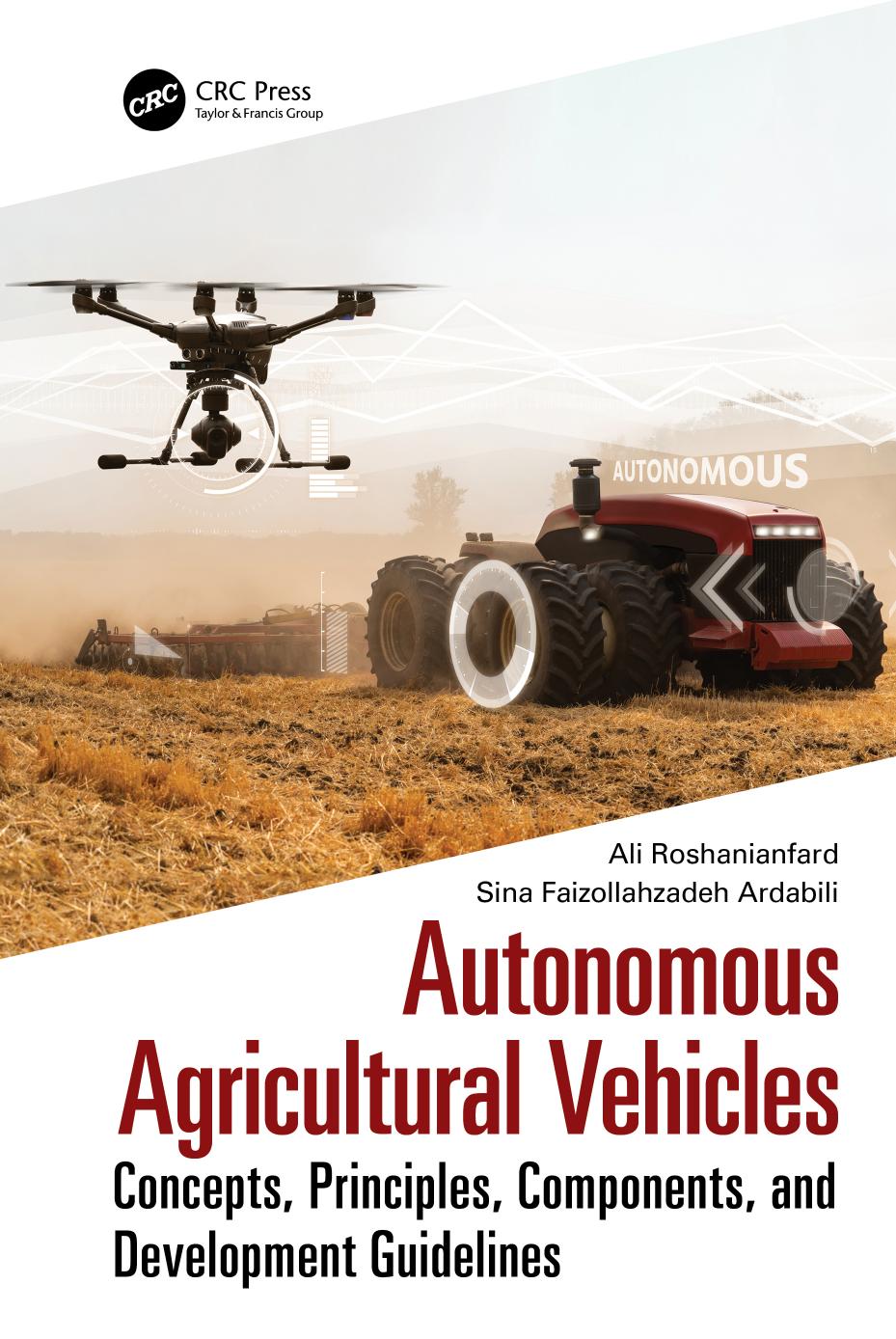 Autonomous Agricultural Vehicles: Concepts, Principles, Components, and Development Guidelines by Ali Roshanianfard Sina Faizollahzadeh Ardabili