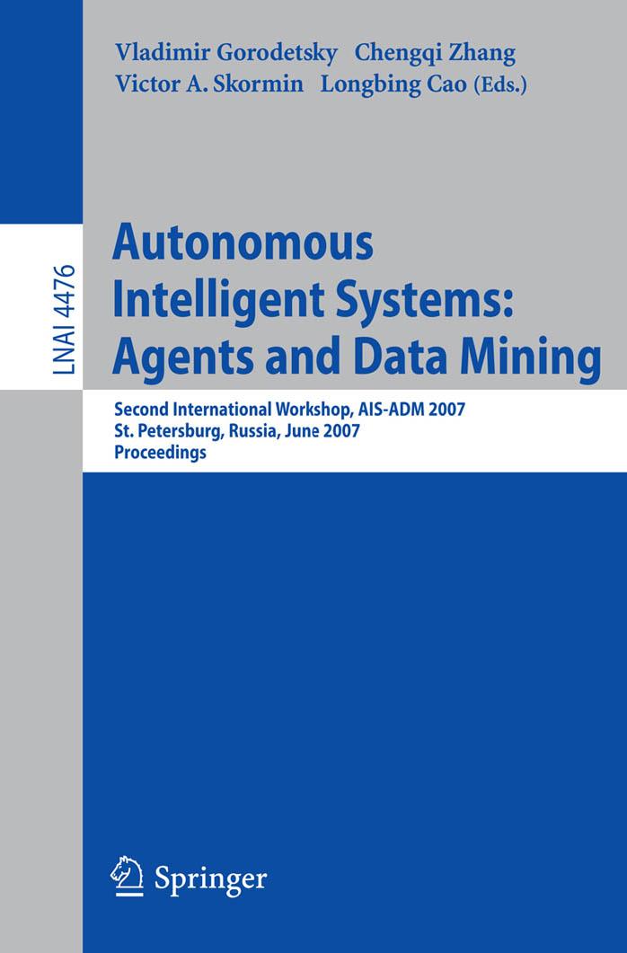 Autonomous Intelligent Systems: Multi-Agents and Data Mining: Second International Workshop, AIS-ADM 2007, St. Petersburg, Russia, June 3-5, 2007. Proceedings by unknow