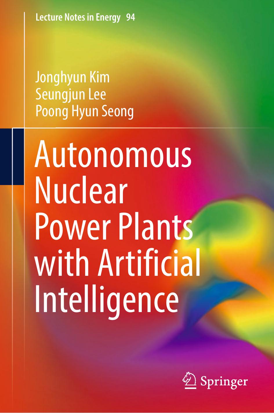 Autonomous Nuclear Power Plants with Artificial Intelligence by Jonghyun Kim Seungjun Lee Poong Hyun Seong