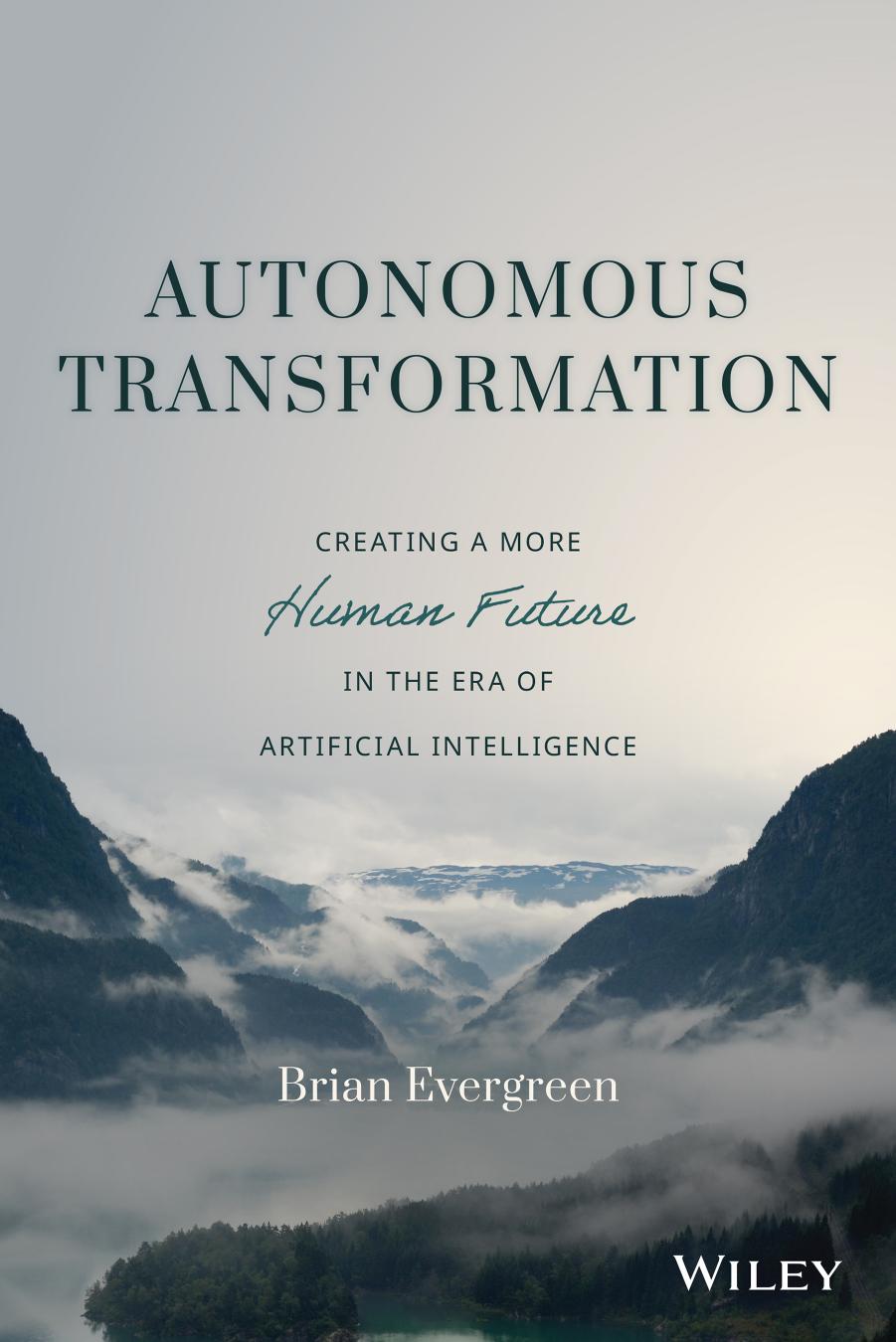 Autonomous Transformation. Creating A More Human Future in The Era of Artificial Intelligence by Brian Evergreen