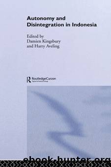 Autonomy & Disintegration Indonesia by Damien Kingsbury & Harry Aveling