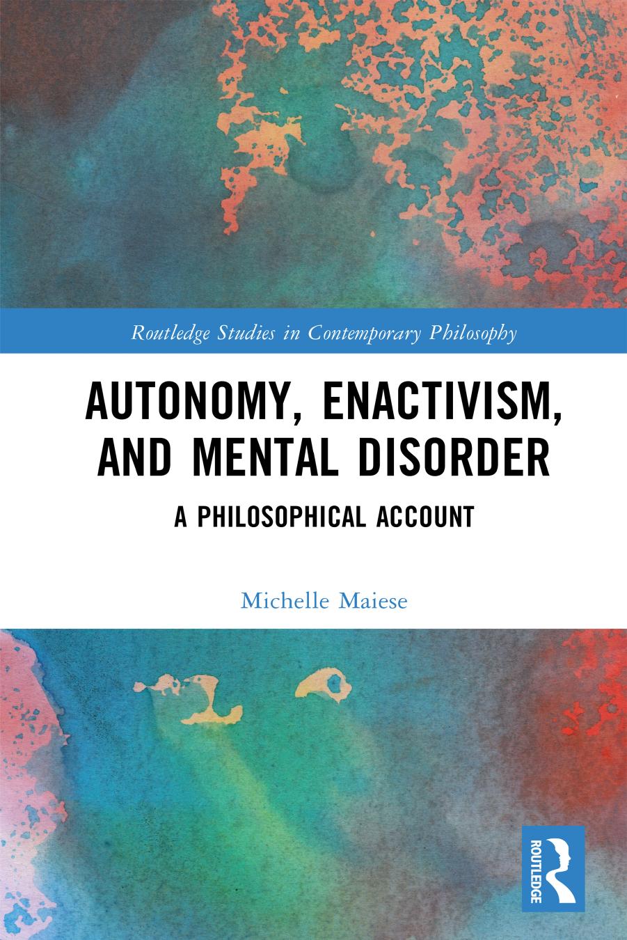 Autonomy Enactivism and Mental Disorder: A Philosophical Account by Michelle Maiese