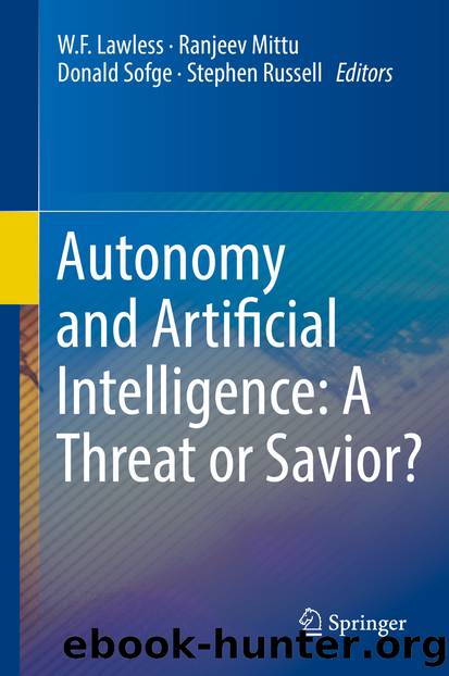 Autonomy and Artificial Intelligence: A Threat or Savior? by W.F. Lawless Ranjeev Mittu Donald Sofge & Stephen Russell