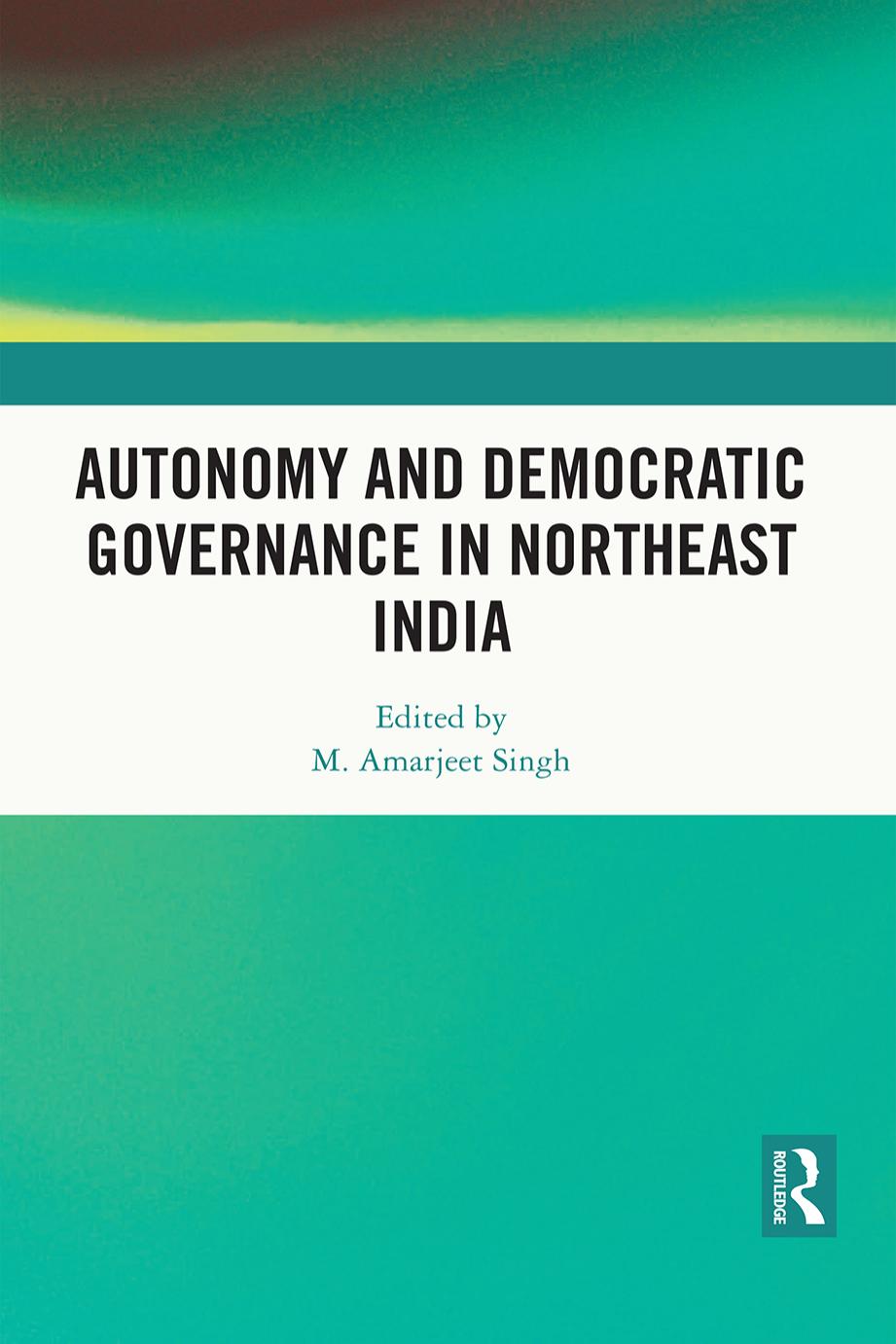 Autonomy and Democratic Governance in Northeast India by M. Amarjeet Singh