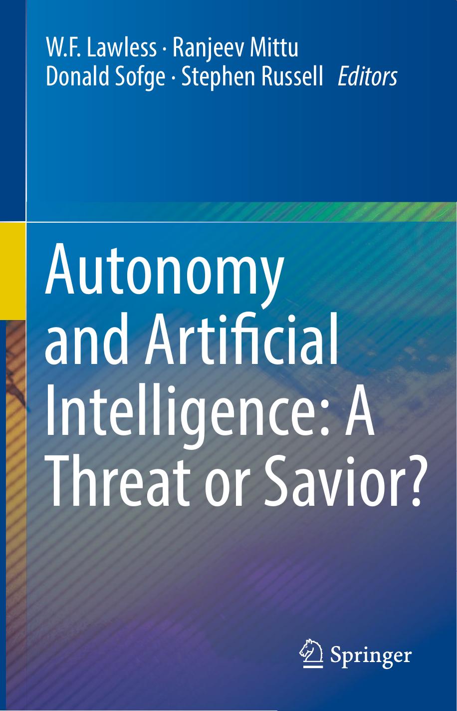 Autonomy and artificial intelligence : a threat or savior? by Lawless W. F.; Mittu Ranjeev; Russell Steve; Sofge Donald A